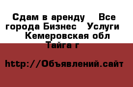 Сдам в аренду  - Все города Бизнес » Услуги   . Кемеровская обл.,Тайга г.